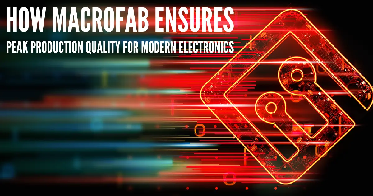 How MacroFab Ensures Peak Production Quality for Modern Electronics